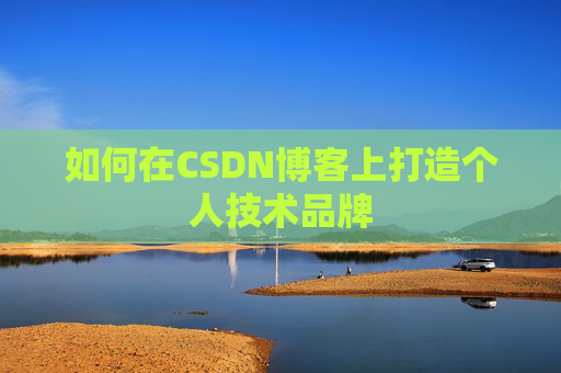 如何在CSDN博客上打造个人技术品牌